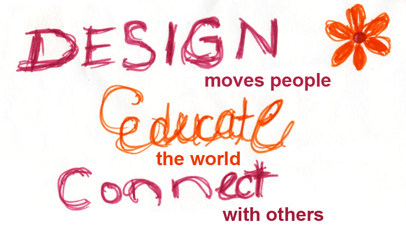 Design moves people... Educate the world... Connect with others
